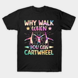 Why Walk When You Can Cartwheel Tumbling Gymnastics Tie Dye T-Shirt